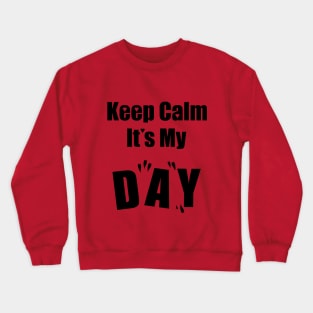 Keep Calm It's My Day Crewneck Sweatshirt